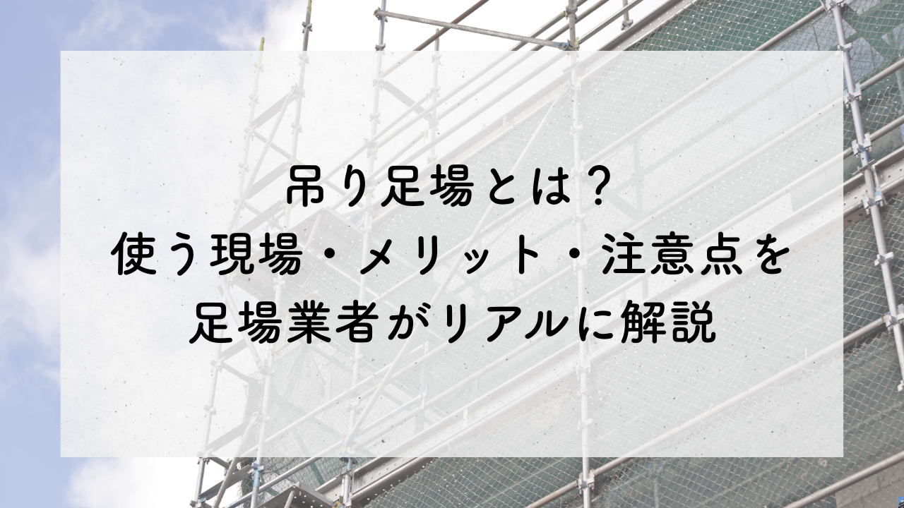 吊り足場とは？使う現場・メリット・注意点を足場業者がリアルに解説